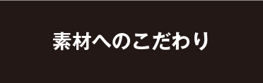 素材へのこだわり