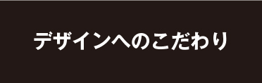 デザインへのこだわり