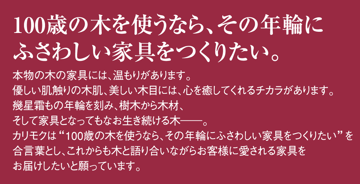 100歳の木を使うならその年輪にふさわしい家具を。