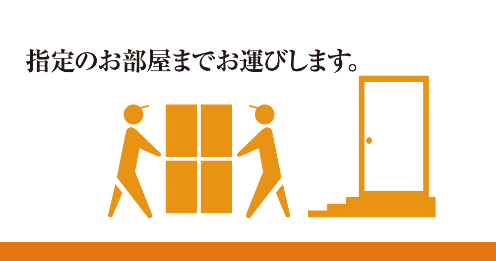 指定のお部屋までお運びいたします。