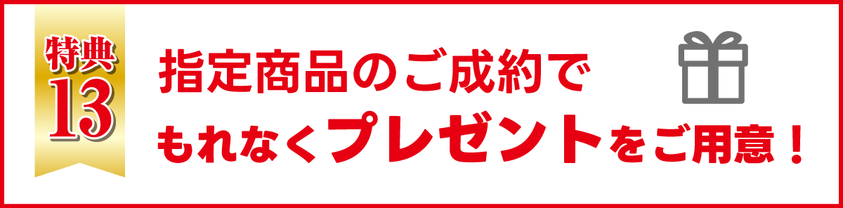 指定商品のご成約でもれなくプレゼントをご用意！
