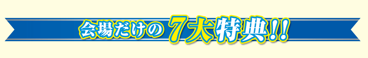 会期だけの７大特典